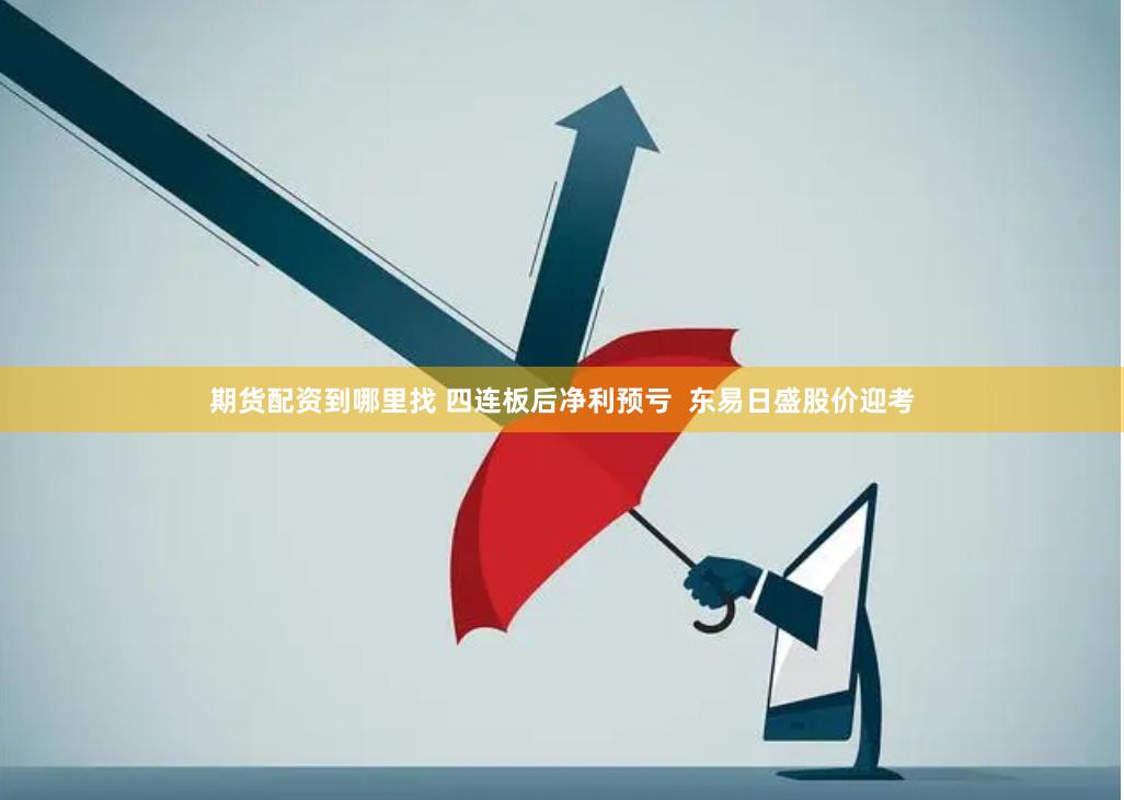 期货配资到哪里找 四连板后净利预亏  东易日盛股价迎考