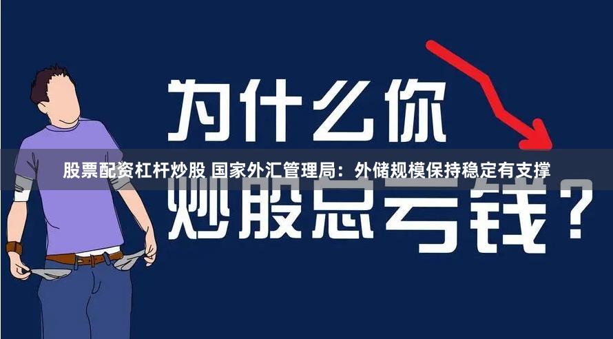 股票配资杠杆炒股 国家外汇管理局：外储规模保持稳定有支撑