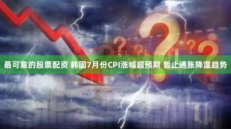 最可靠的股票配资 韩国7月份CPI涨幅超预期 暂止通胀降温趋势