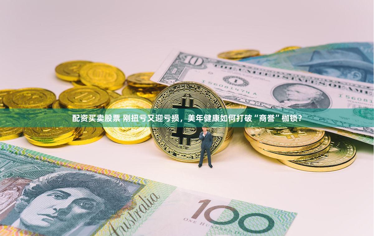 配资买卖股票 刚扭亏又迎亏损，美年健康如何打破“商誉”枷锁？