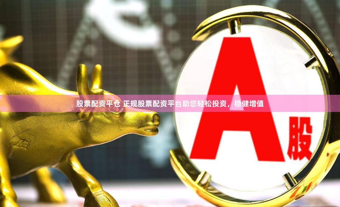股票配资平仓 正规股票配资平台助您轻松投资，稳健增值
