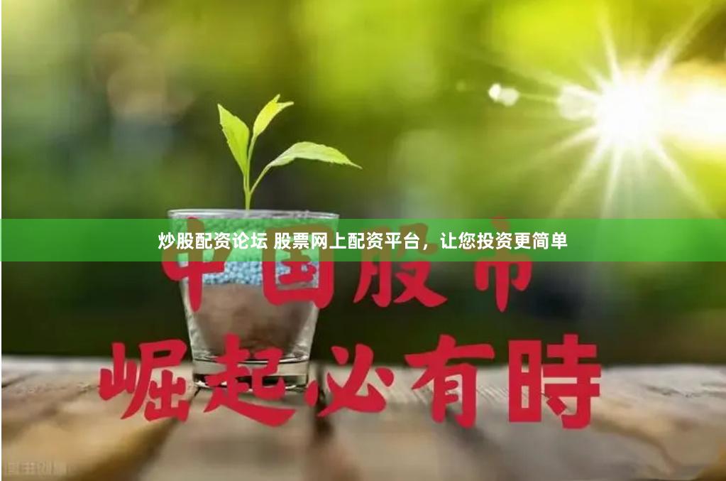 炒股配资论坛 股票网上配资平台，让您投资更简单